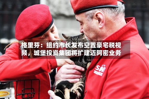 格里芬：纽约市长发布空置豪宅税视频	，城堡投资集团将扩建迈阿密业务-第2张图片